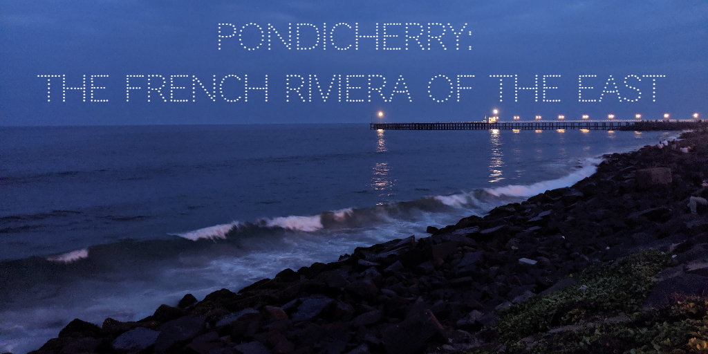 The French Riviera of the East – Pondicherry